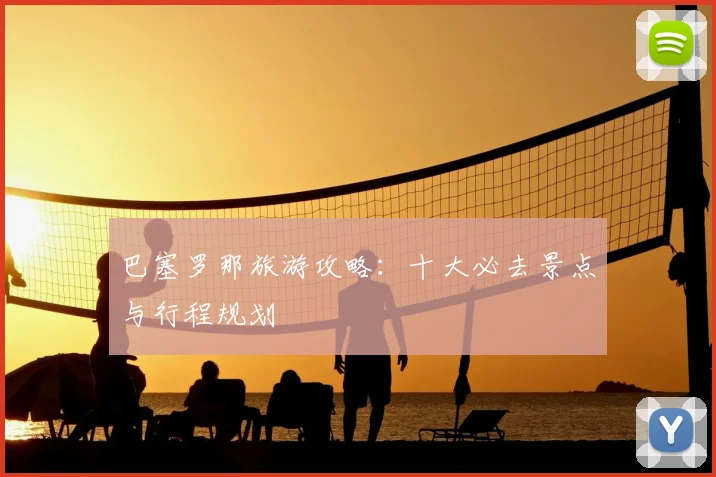 巴塞罗那旅游攻略：十大必去景点与行程规划