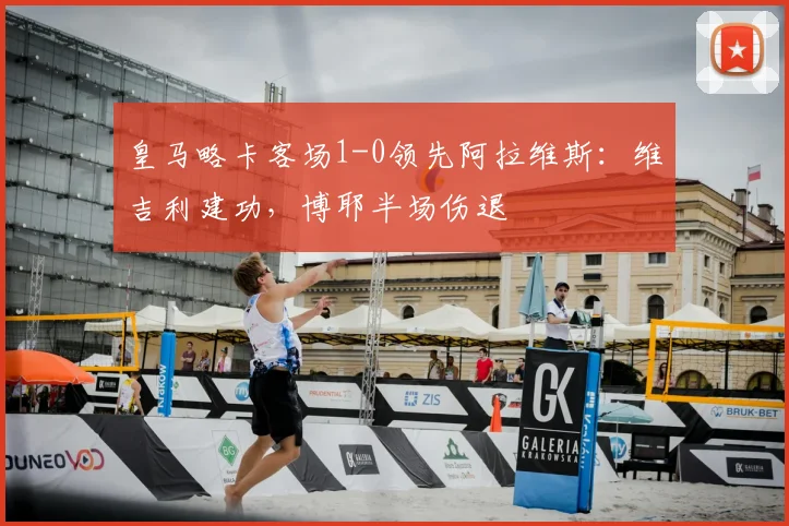 皇马略卡客场1-0领先阿拉维斯：维吉利建功，博耶半场伤退