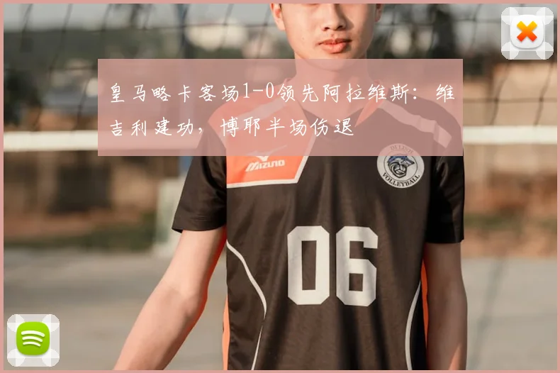 皇马略卡客场1-0领先阿拉维斯：维吉利建功，博耶半场伤退